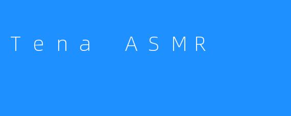 Tena ASMR